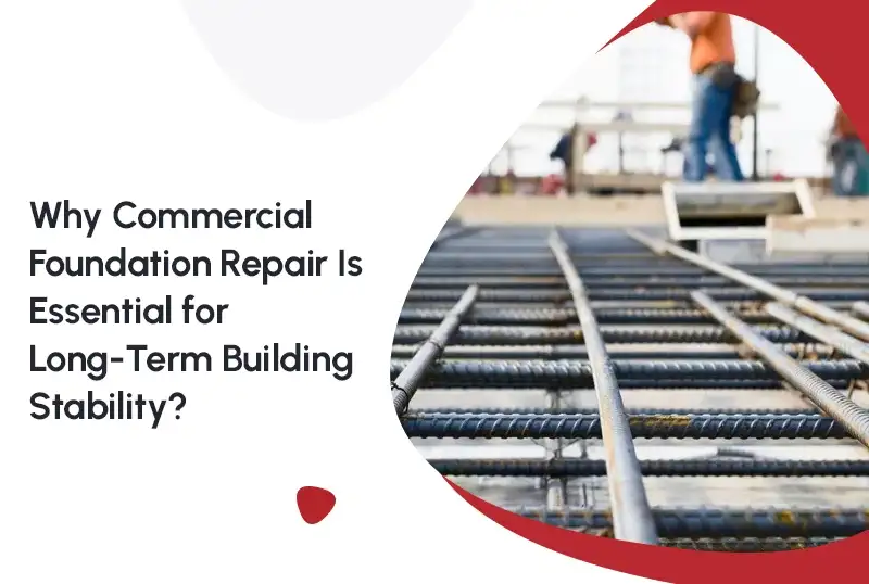 Why Commercial Foundation Repair Is Essential for Long-Term Building Stability? — FNF Foundation Repair