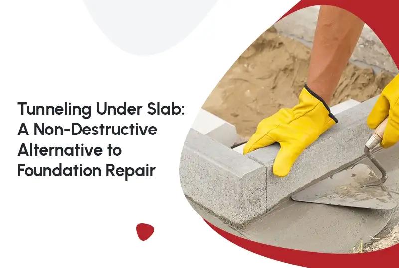 Tunneling Under Slab: A Non-Destructive Alternative to Foundation Repair — FNF Foundation Repair