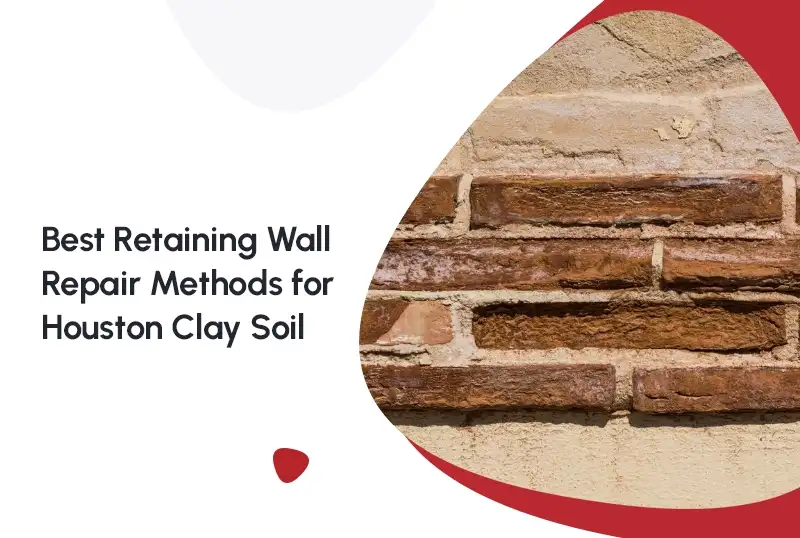 Best Retaining Wall Repair Methods for Houston Clay Soil — FNF Foundation Repair