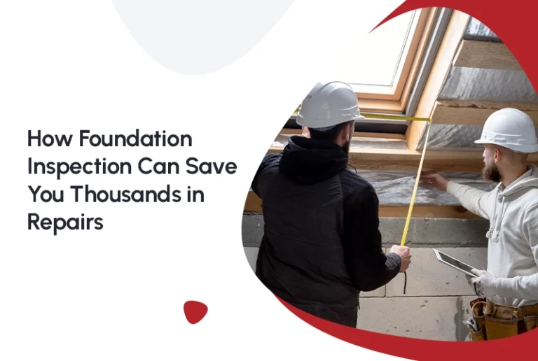 How Foundation Inspection Can Save You Thousands in Repairs