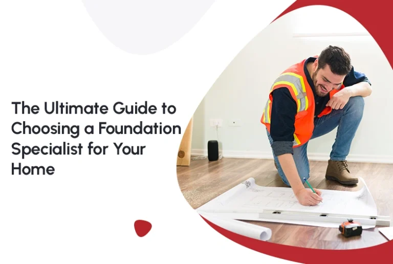 The Ultimate Guide to Choosing a Foundation Specialist for Your Home