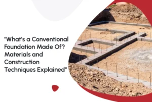 What’s a Conventional Foundation Made Of? Materials and Construction Techniques Explained