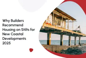 Why Builders Recommend Housing on Stilts for New Coastal Developments