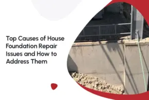 Top Causes of House Foundation Repair Issues and How to Address Them